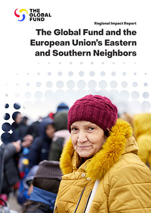 The Global Fund and the European Union’s Eastern and Southern Neighbors - Impact Report (2024)